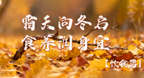 【健康/飲食】霜天向冬啟，食養(yǎng)潤(rùn)身宜——且看秋末冬初飲食養(yǎng)生札記！